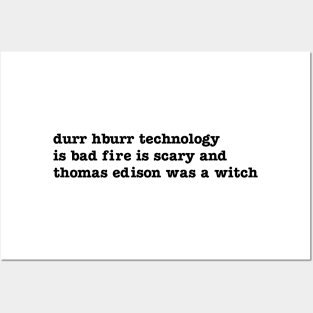 durr hburr technology is bad fire is scary and thomas edison was a witch Posters and Art